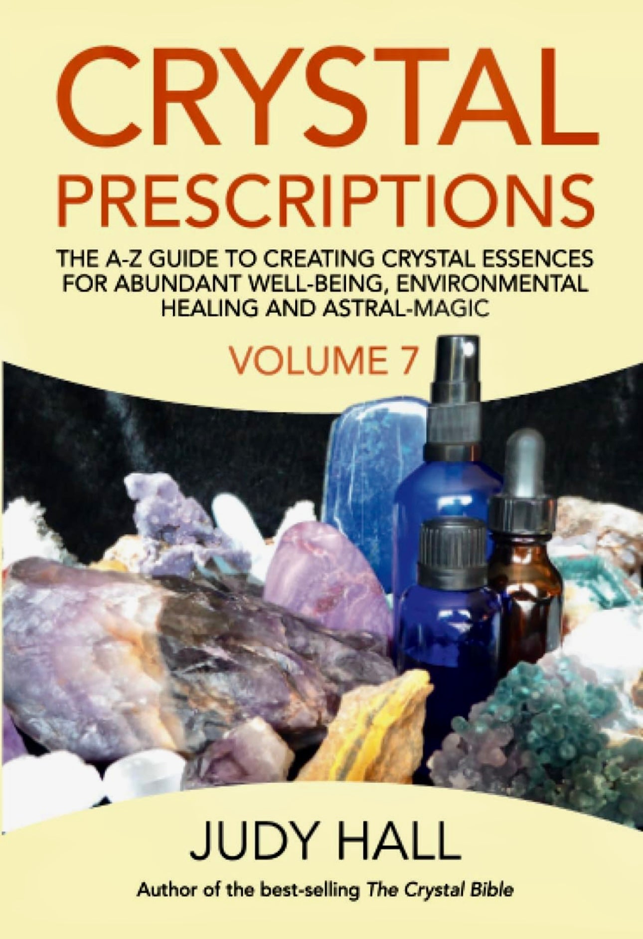 Crystal Prescriptions: The A-Z Guide to Creating Crystal Essences for Abundant Well-Being, Environmental Healing and Astral-Magic Volume 7 by Judy Hall
