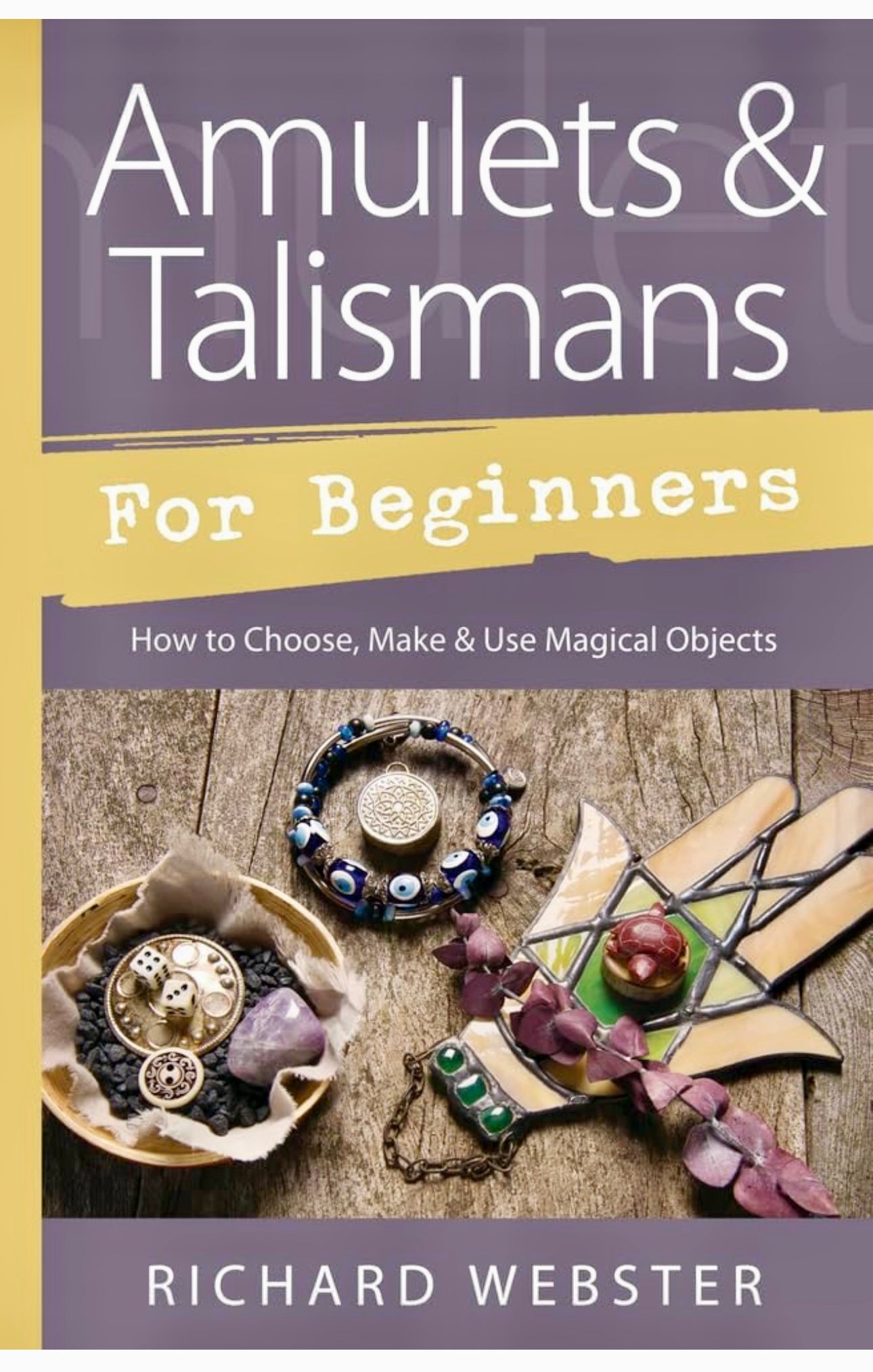 Amulets & Talismans for Beginners: How to Choose, Make & Use Magical Objects by Richard Webster