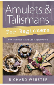 Amulets & Talismans for Beginners: How to Choose, Make & Use Magical Objects by Richard Webster