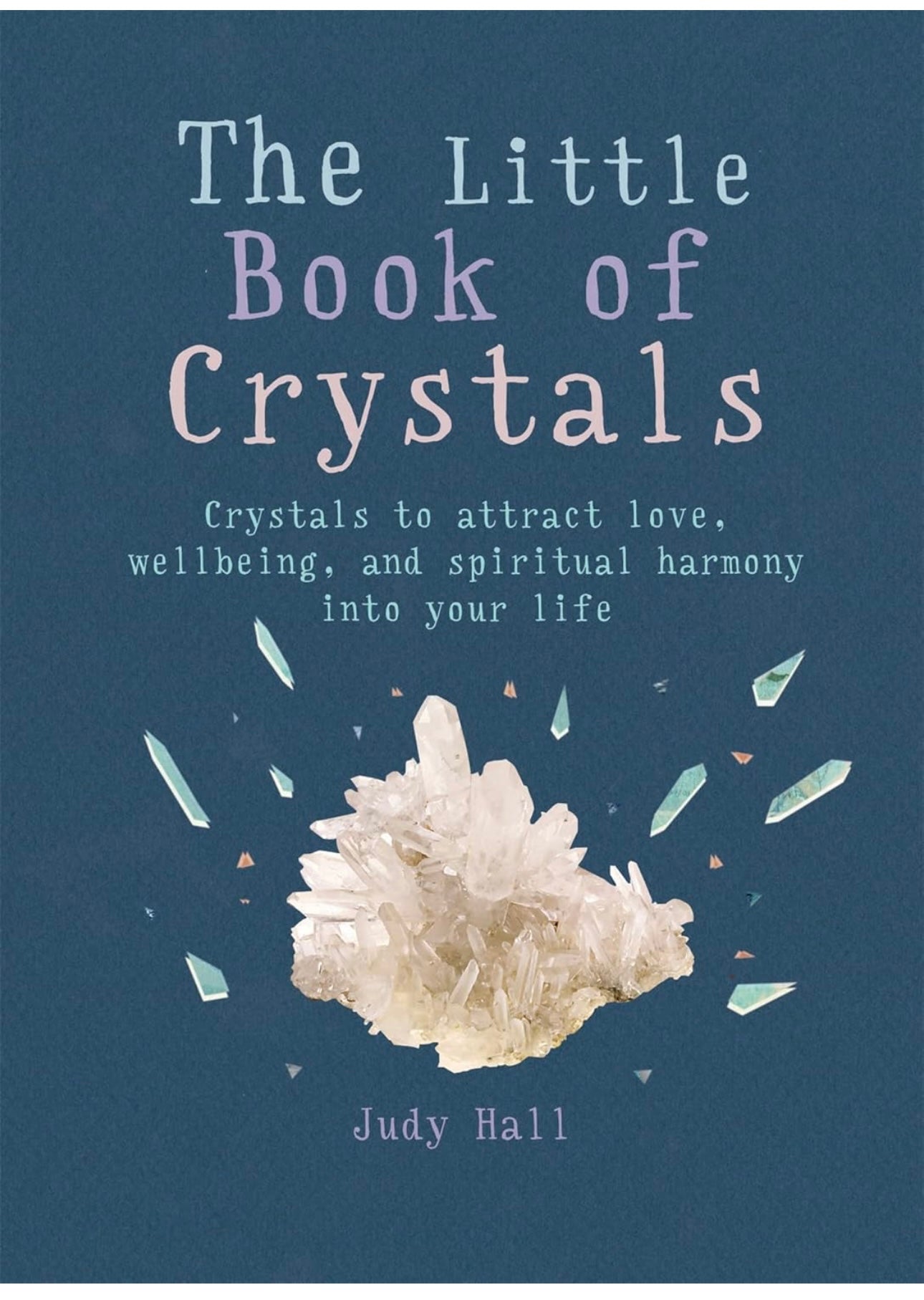 The Little Book of Crystals: Crystals to Attract Love, Wellbeing, and Spiritual Harmony into your Life by Judy Hall